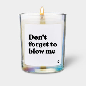 Don't forget to blow me