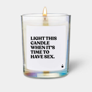 LIGHT THIS CANDLE WHEN IT'S TIME TO HAVE SEX. - Woody