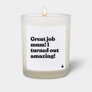 Great job mum! I turned out amazing! - Flowery