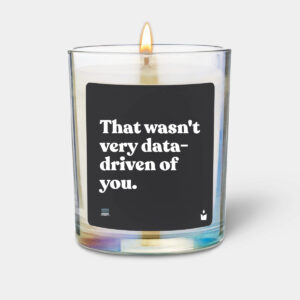 That wasn't very data-driven of you. - Flowery